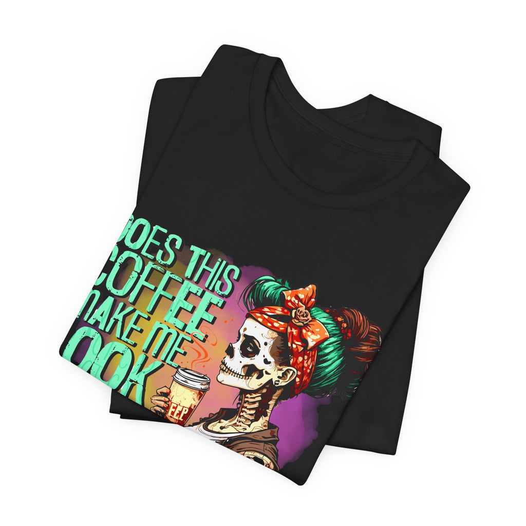 “Does This Coffee Make Me Look Alive?” Tee