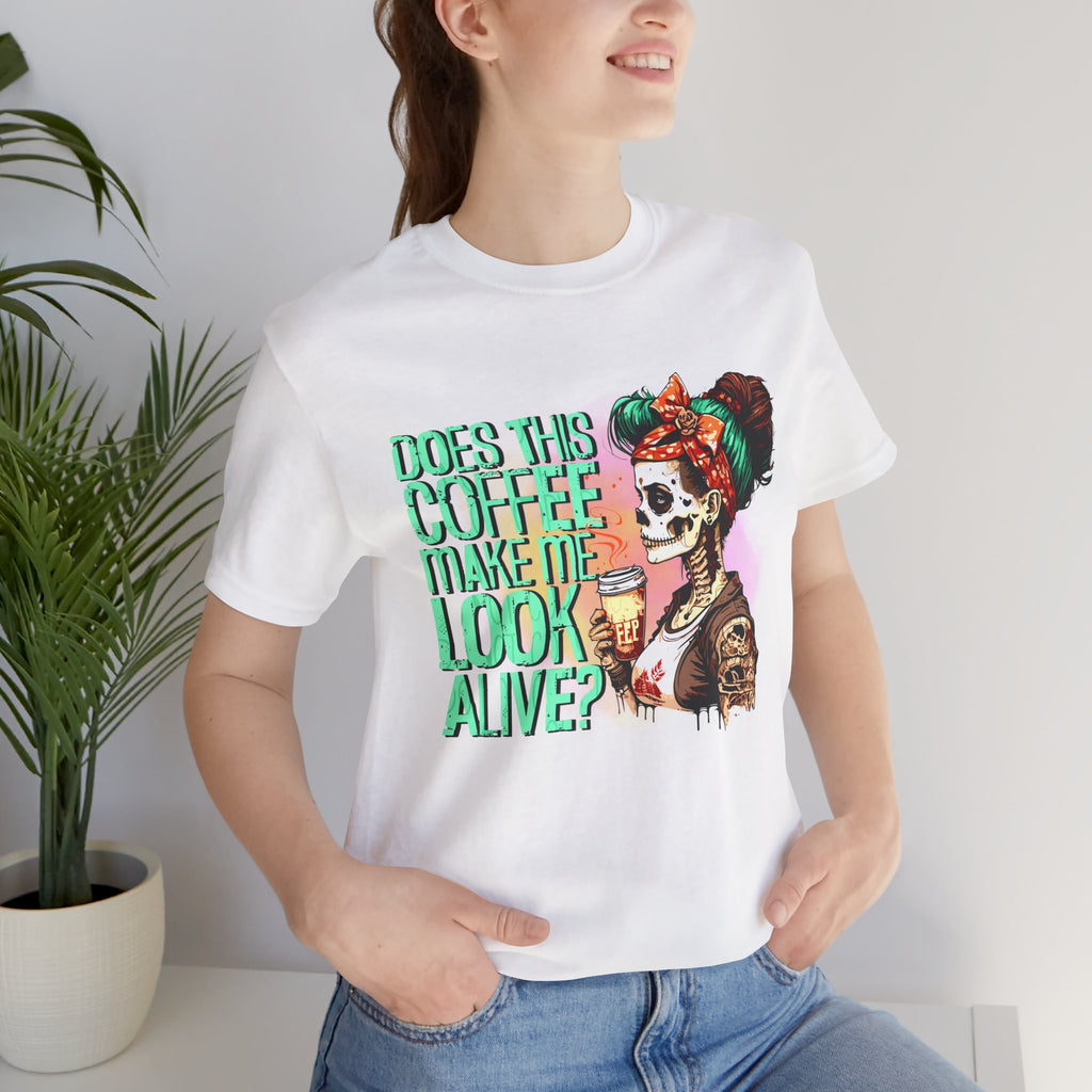 “Does This Coffee Make Me Look Alive?” Tee