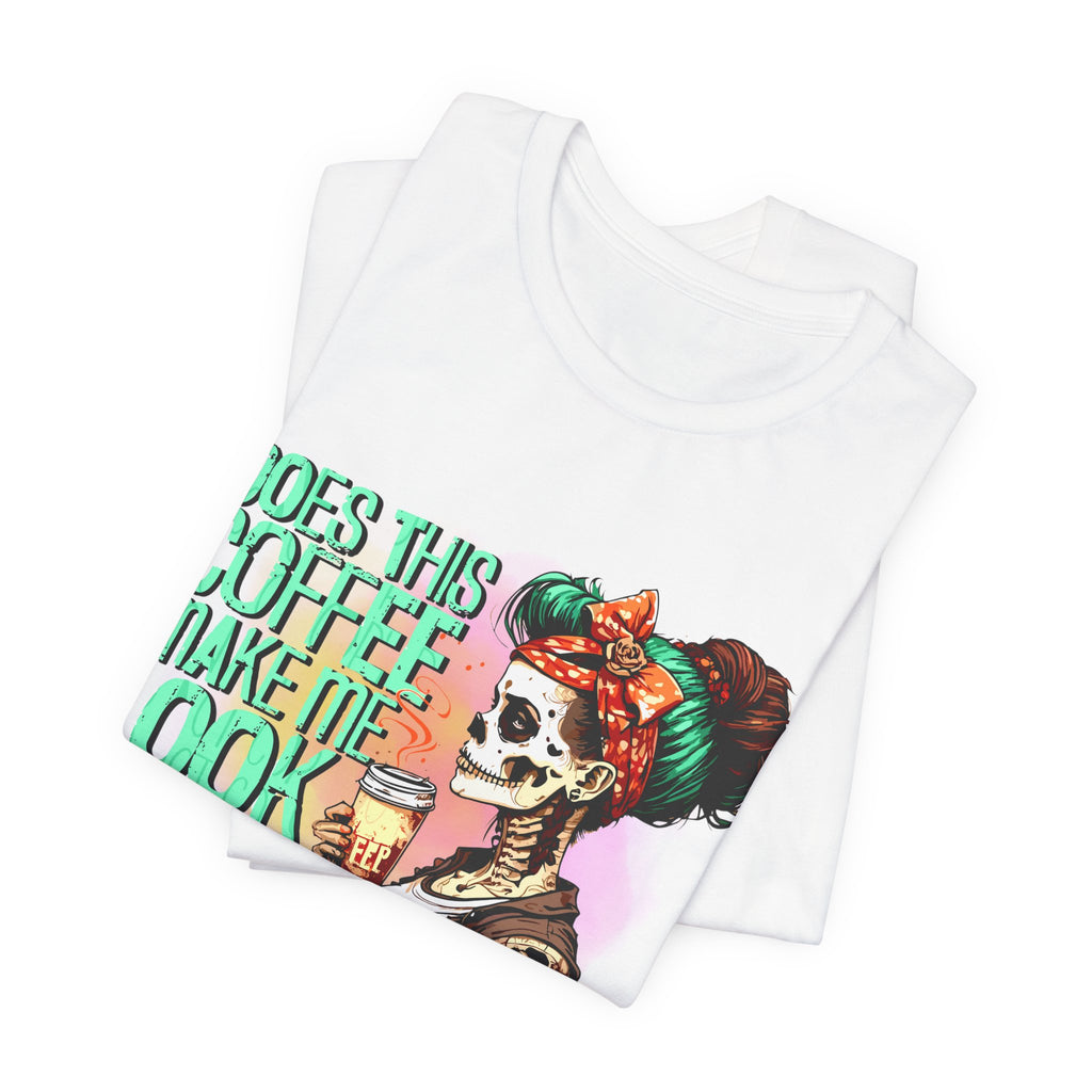 “Does This Coffee Make Me Look Alive?” Tee