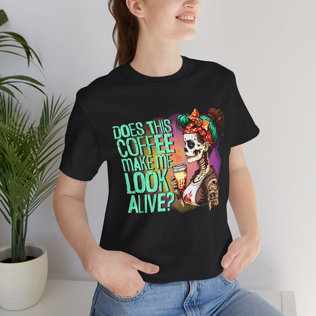 “Does This Coffee Make Me Look Alive?” Tee