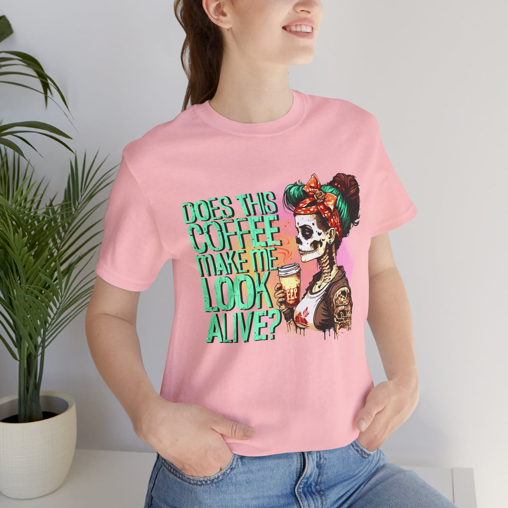 “Does This Coffee Make Me Look Alive?” Tee